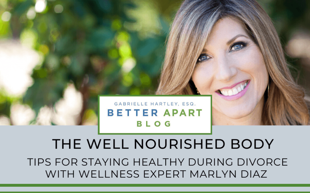 The Well Nourished Body - Tips For Staying Healthy During Divorce With Wellness Expert Marlyn Diaz