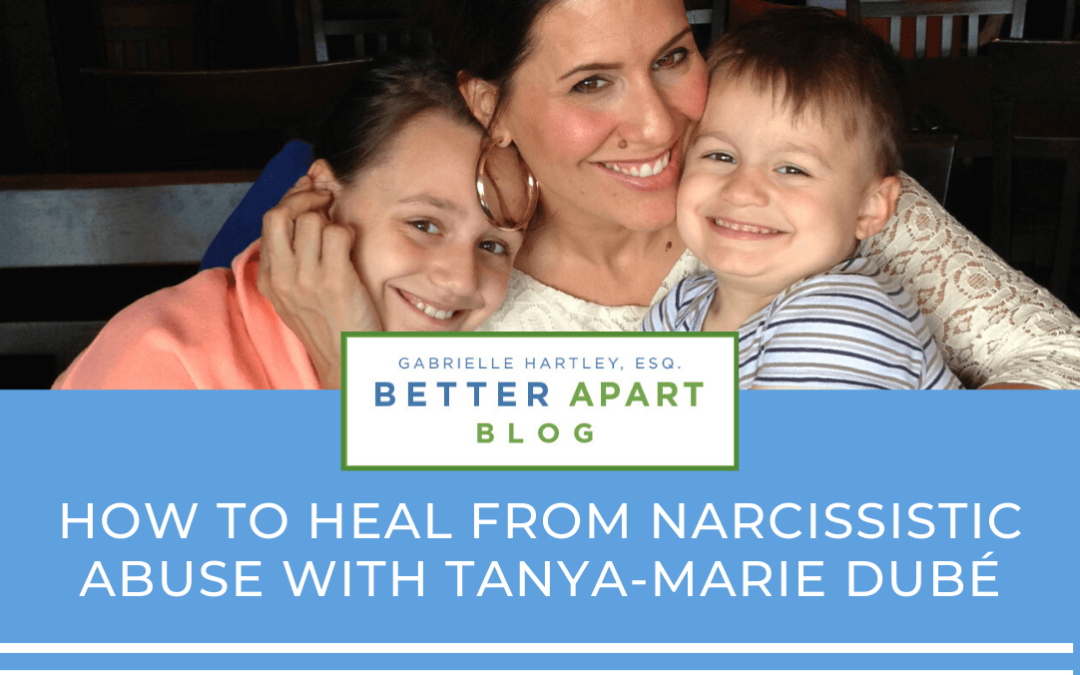 How To Heal From Narcissistic Abuse with Tanya-Marie Dubé